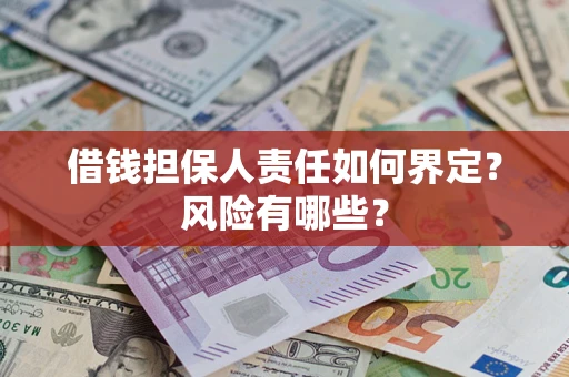 济南借钱担保人责任如何界定?风险有哪些? 济南借钱担保人责任如何界定?风险有哪些?