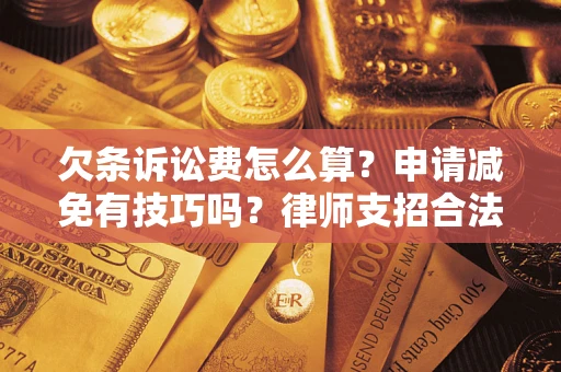 济南欠条诉讼费怎么算？申请减免有技巧吗？律师支招合法省钱