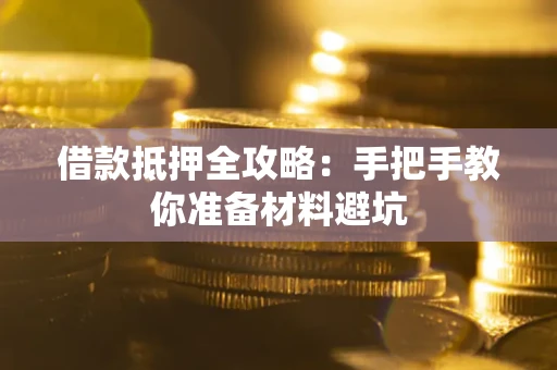 济南借款抵押全攻略：手把手教你准备材料避坑