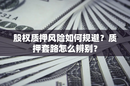 济南股权质押风险如何规避？质押套路怎么辨别？