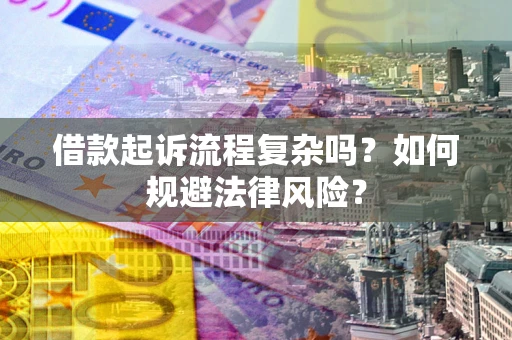 济南借款起诉流程复杂吗？如何规避法律风险？