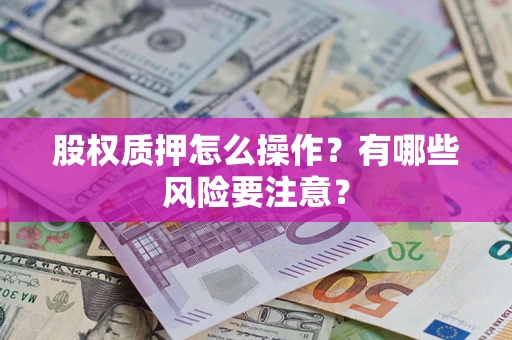 济南股权质押怎么操作？有哪些风险要注意？