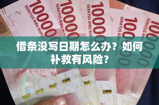 济南借条没写日期怎么办？如何补救有风险？