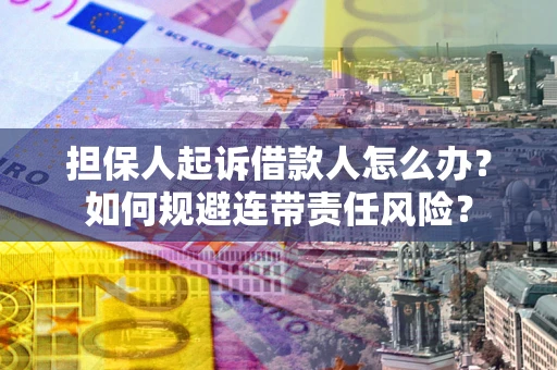 济南担保人起诉借款人怎么办？如何规避连带责任风险？