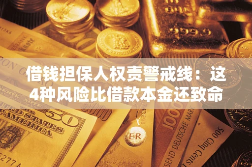 济南借钱担保人权责警戒线：这4种风险比借款本金还致命