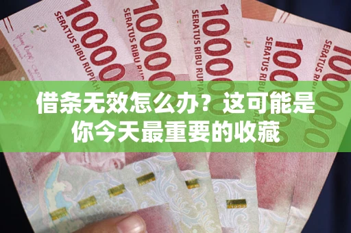 济南借条无效怎么办？这可能是你今天最重要的收藏