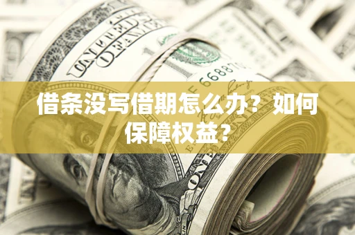 济南借条没写借期怎么办？如何保障权益？