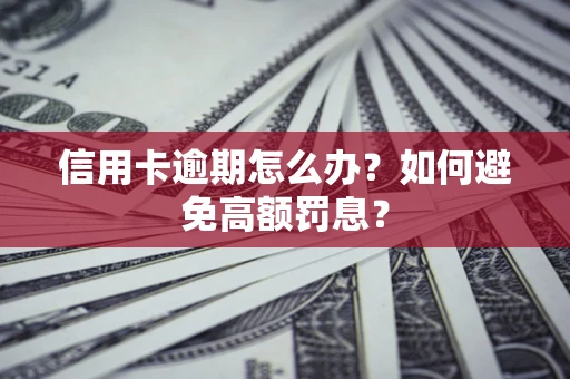 济南信用卡逾期怎么办？如何避免高额罚息？