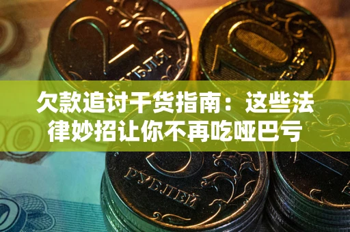 济南欠款追讨干货指南：这些法律妙招让你不再吃哑巴亏