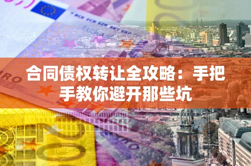 济南合同债权转让全攻略：手把手教你避开那些坑