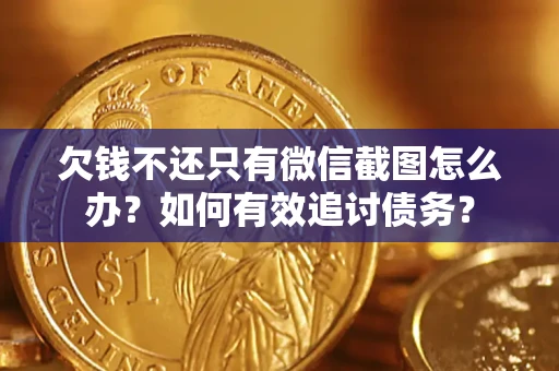 济南欠钱不还只有微信截图怎么办？如何有效追讨债务？