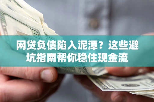 济南网贷负债陷入泥潭？这些避坑指南帮你稳住现金流