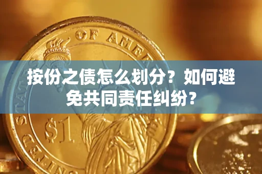济南按份之债怎么划分？如何避免共同责任纠纷？
