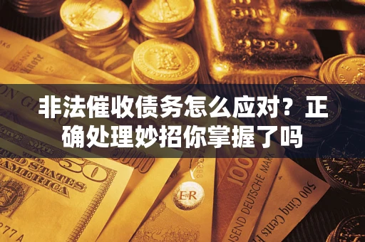 济南非法催收债务怎么应对？正确处理妙招你掌握了吗