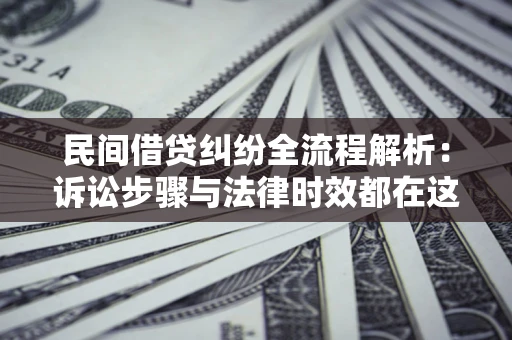 济南民间借贷纠纷全流程解析：诉讼步骤与法律时效都在这儿了