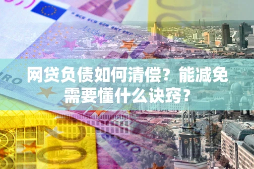 济南网贷负债如何清偿？能减免需要懂什么诀窍？