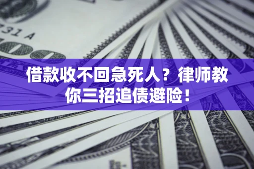 济南借款收不回急死人？律师教你三招追债避险！