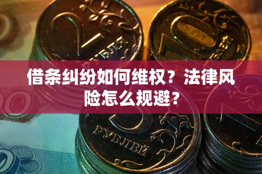 济南借条纠纷如何维权？法律风险怎么规避？