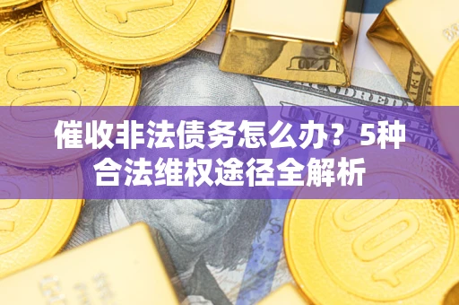 济南催收非法债务怎么办？5种合法维权途径全解析