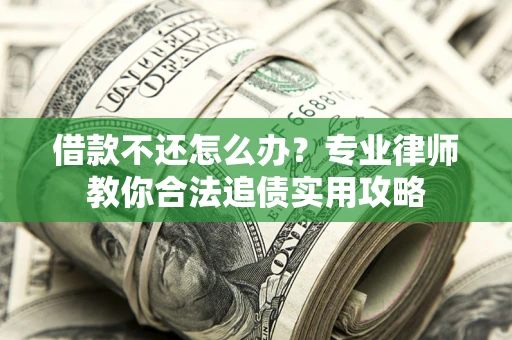 济南借款不还怎么办？专业律师教你合法追债实用攻略