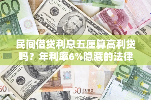 济南民间借贷利息五厘算高利贷吗？年利率6%隐藏的法律风险全解析