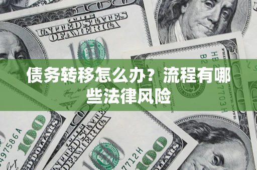 济南债务转移怎么办？流程有哪些法律风险