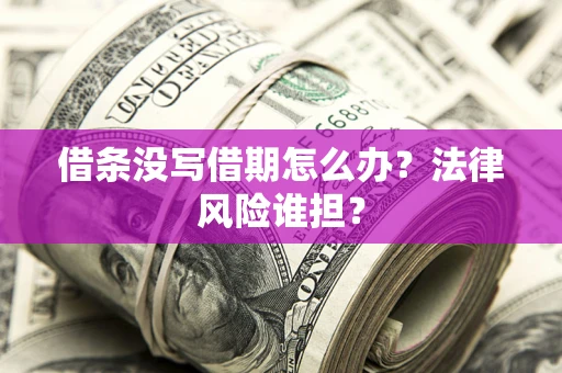 济南借条没写借期怎么办？法律风险谁担？
